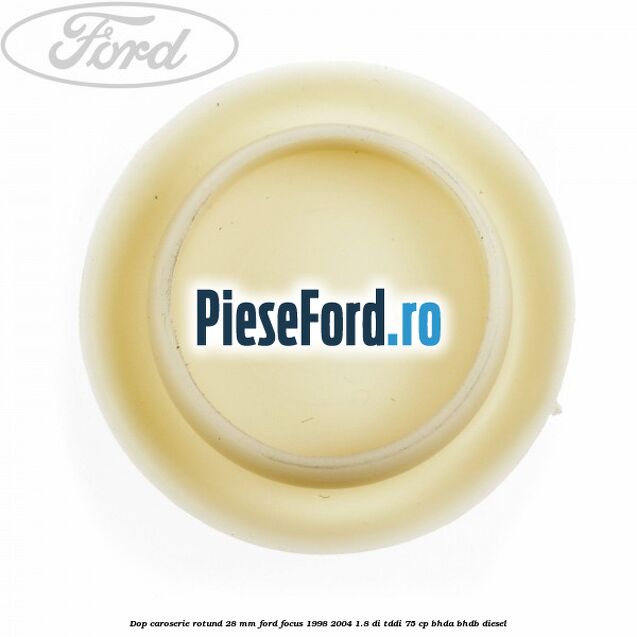 Dop caroserie rotund 28 mm Ford Focus 1998-2004 1.8 DI/TDDi 75 cp BHDA, BHDB diesel