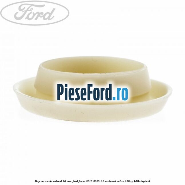 Dop caroserie rotund 28 mm Ford Focus 2019-2023 1.0 EcoBoost mHEV 125 cp B7DA Hybrid