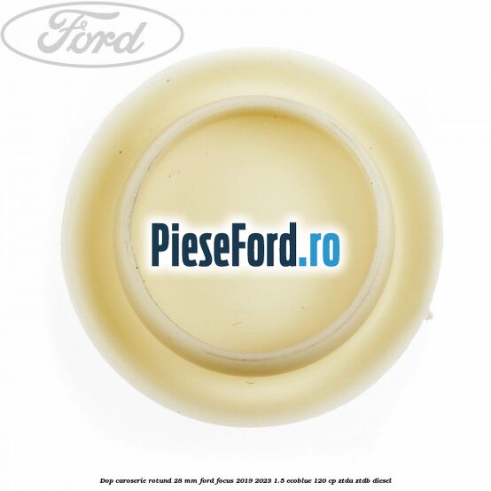 Dop caroserie rotund 28 mm Ford Focus 2019-2023 1.5 EcoBlue 120 cp ZTDA, ZTDB diesel