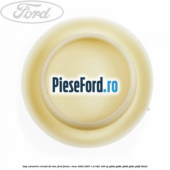 Dop caroserie rotund 28 mm Ford Focus C-Max 2003-2007 1.6 TDCi 109 cp G8DA, G8DB, G8DD, G8DE, G8DF diesel