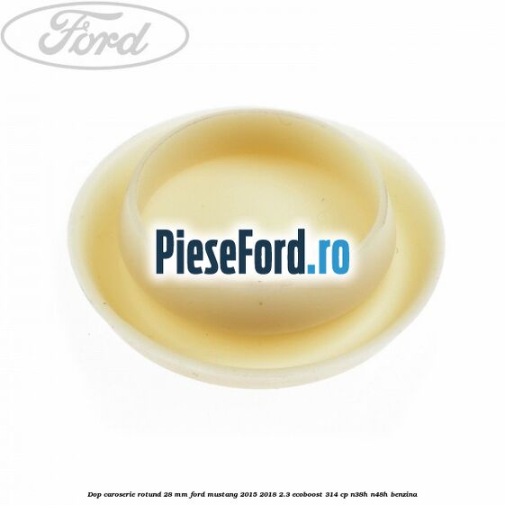 Dop caroserie rotund 28 mm Ford Mustang 2015-2018 2.3 EcoBoost 314 cp N38H, N48H benzina