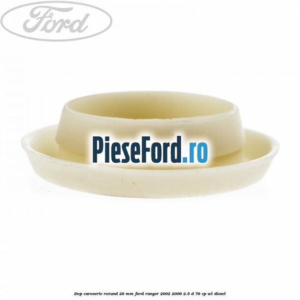 Dop caroserie rotund 28 mm Ford Ranger 2002-2006 2.5 D 78 cp WL diesel