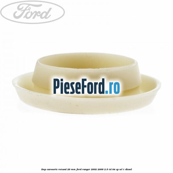 Dop caroserie rotund 28 mm Ford Ranger 2002-2006 2.5 TD 84 cp WL-T diesel