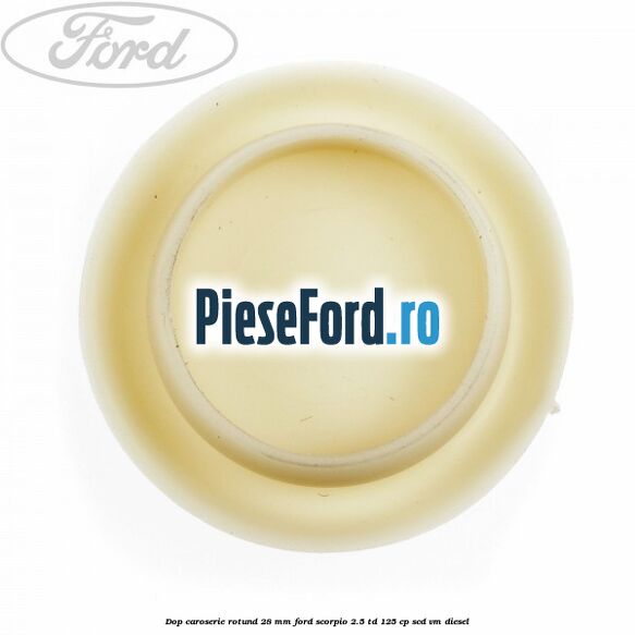 Dop caroserie rotund 28 mm Ford Scorpio 2.5 TD 125 cp SCD, VM diesel