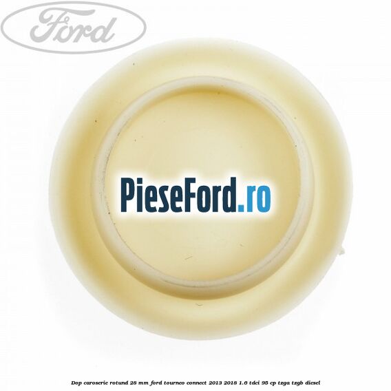 Dop caroserie rotund 28 mm Ford Tourneo Connect 2013-2018 1.6 TDCi 95 cp TZGA, TZGB diesel