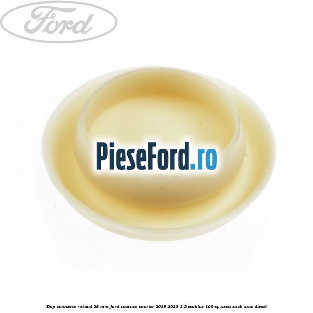 Dop caroserie rotund 28 mm Ford Tourneo Courier 2019-2023 1.5 EcoBlue 100 cp XXCA, XXCB, XXCC diesel