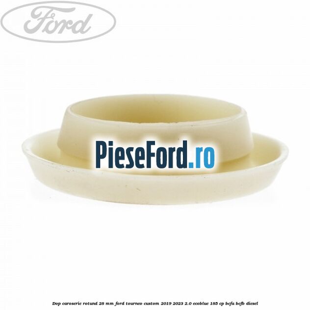Dop caroserie rotund 28 mm Ford Tourneo Custom 2019-2023 2.0 EcoBlue 185 cp BCFA, BCFB diesel