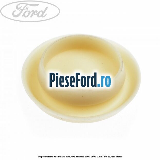 Dop caroserie rotund 28 mm Ford Transit 2000-2006 2.0 DI 86 cp F3FA diesel