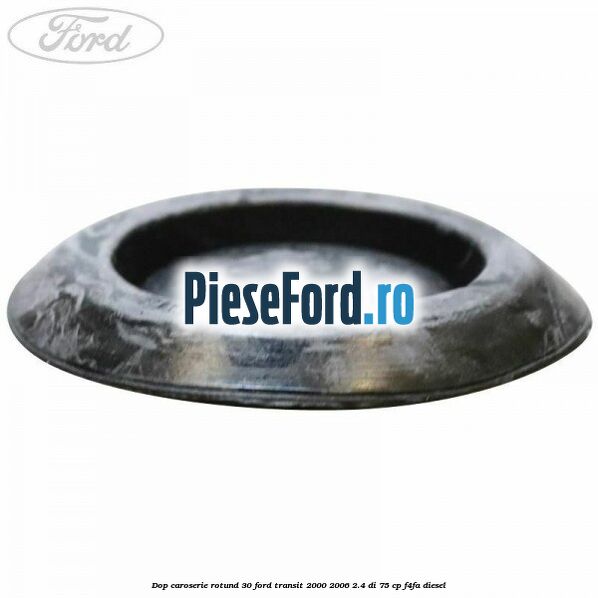 Dop caroserie rotund 30 Ford Transit 2000-2006 2.4 DI 75 cp F4FA diesel