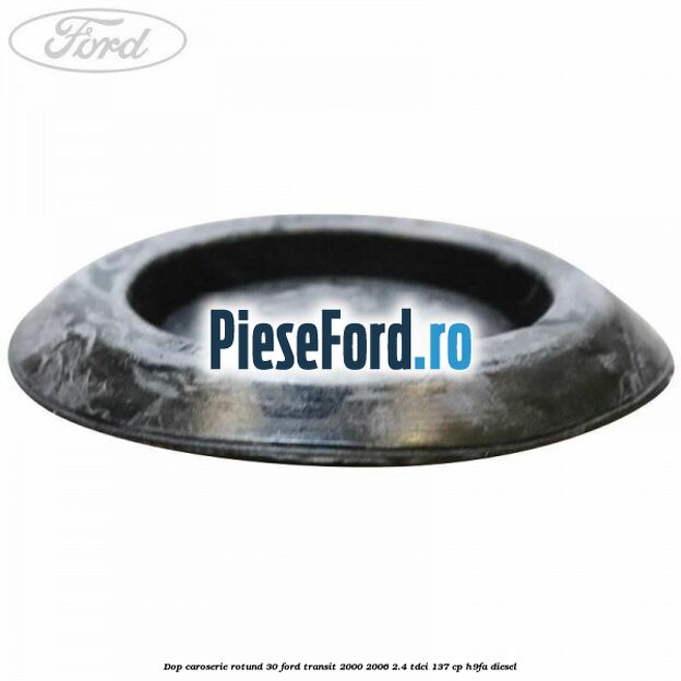 Dop caroserie rotund 30 Ford Transit 2000-2006 2.4 TDCi 137 cp H9FA diesel
