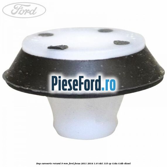 Dop caroserie rotund 9 mm Ford Focus 2011-2014 1.6 TDCi 115 cp T1DA, T1DB diesel