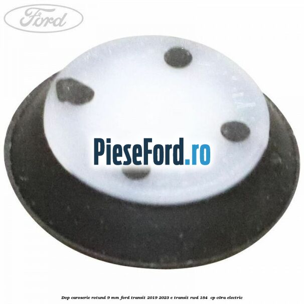 Dop caroserie rotund 9 mm Ford Transit 2019-2023 E-TRANSIT RWD 184  cp C0RA electric