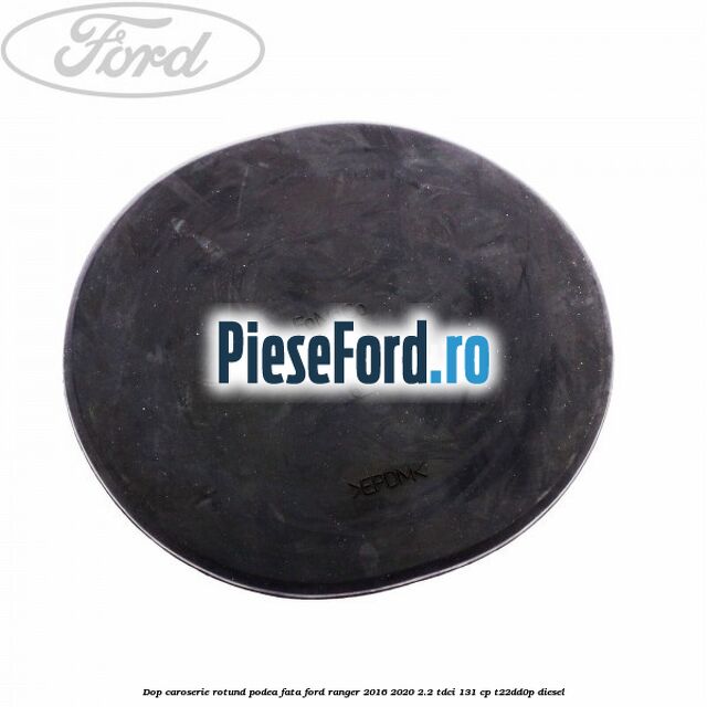 Dop caroserie rotund podea fata Ford Ranger 2016-2020 2.2 TDCi 131 cp T22DD0P diesel