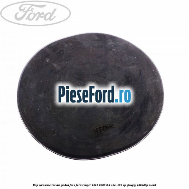 Dop caroserie rotund podea fata Ford Ranger 2016-2020 2.2 TDCi 160 cp GBVAJQJ, T22DD0P diesel