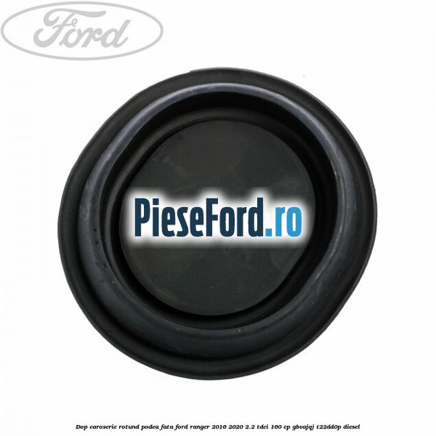 Dop caroserie rotund podea fata Ford Ranger 2016-2020 2.2 TDCi 160 cp GBVAJQJ, T22DD0P diesel