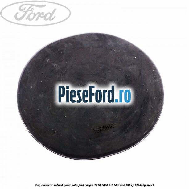Dop caroserie rotund podea fata Ford Ranger 2016-2020 2.2 TDCi 4x4 131 cp T22DD0P diesel