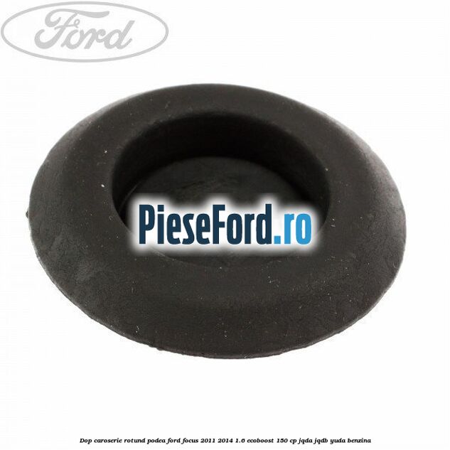 Dop caroserie rotund podea Ford Focus 2011-2014 1.6 EcoBoost 150 cp JQDA, JQDB, YUDA benzina