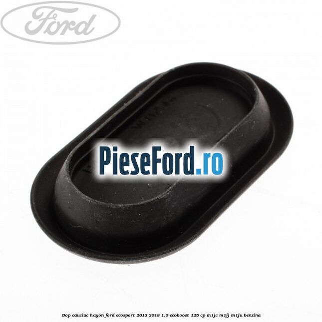 Dop cauciuc hayon Ford EcoSport 2013-2018 1.0 EcoBoost 125 cp Dop cauciuc hayon Ford EcoSport 2013-2018 1.0 EcoBoost 125 cp M1JC, M1JJ, M1JU benzina