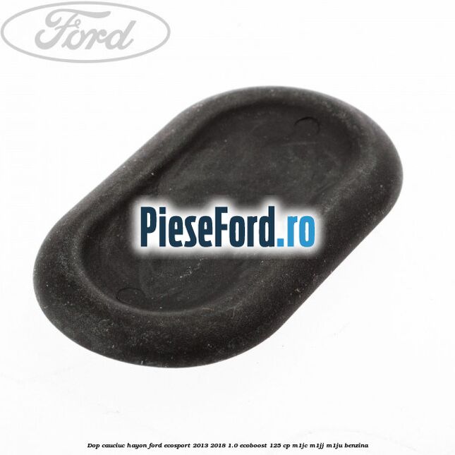 Dop cauciuc hayon Ford EcoSport 2013-2018 1.0 EcoBoost 125 cp Dop cauciuc hayon Ford EcoSport 2013-2018 1.0 EcoBoost 125 cp M1JC, M1JJ, M1JU benzina