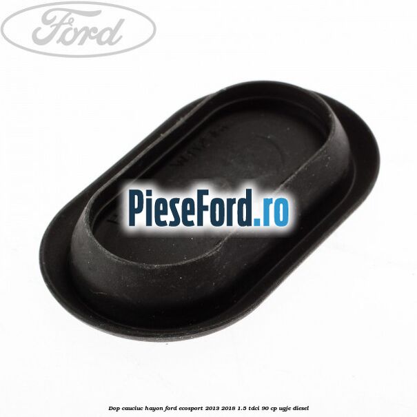 Dop cauciuc hayon Ford EcoSport 2013-2018 1.5 TDCi 90 cp UGJE diesel