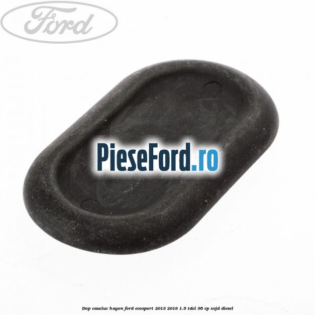 Dop cauciuc hayon Ford EcoSport 2013-2018 1.5 TDCi 95 cp XVJD diesel