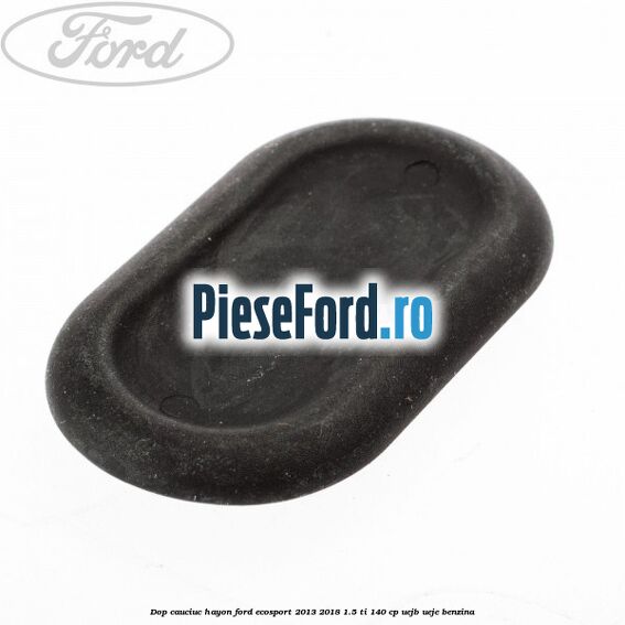 Dop cauciuc hayon Ford EcoSport 2013-2018 1.5 Ti 140 cp UEJB, UEJE benzina