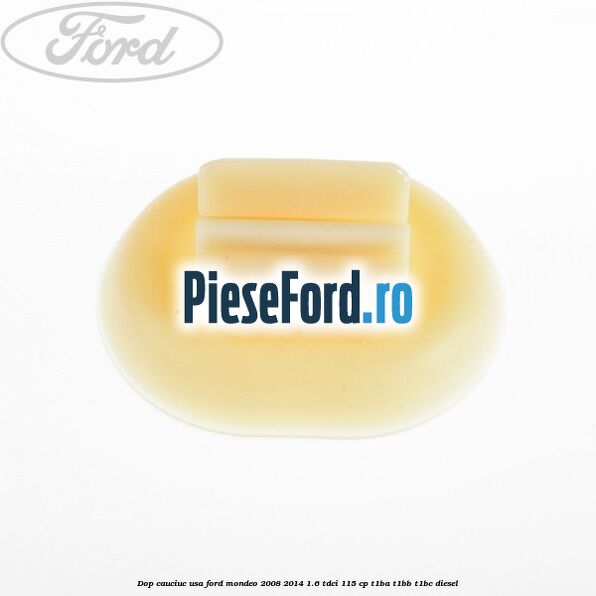 Dop cauciuc usa Ford Mondeo 2008-2014 1.6 TDCi 115 cp T1BA, T1BB, T1BC diesel