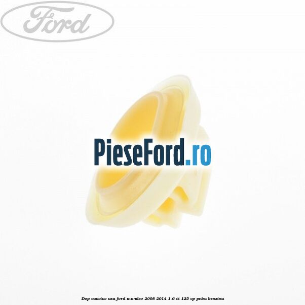 Dop cauciuc usa Ford Mondeo 2008-2014 1.6 Ti 125 cp Dop cauciuc usa Ford Mondeo 2008-2014 1.6 Ti 125 cp PNBA benzina