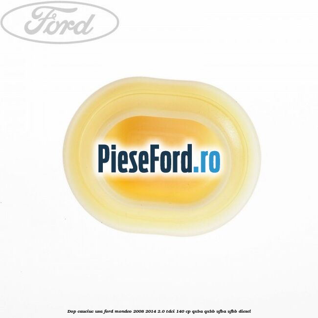 Dop cauciuc usa Ford Mondeo 2008-2014 2.0 TDCi 140 cp Dop cauciuc usa Ford Mondeo 2008-2014 2.0 TDCi 140 cp QXBA, QXBB, UFBA, UFBB diesel