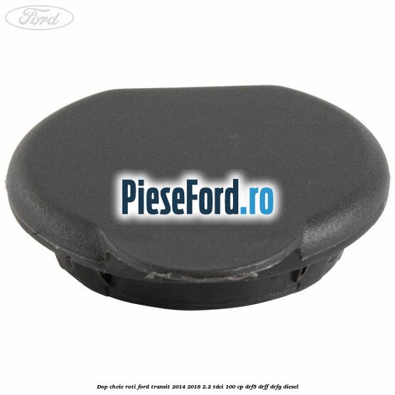 Dop cheie roti Ford Transit 2014-2018 2.2 TDCi 100 cp DRF5, DRFF, DRFG diesel