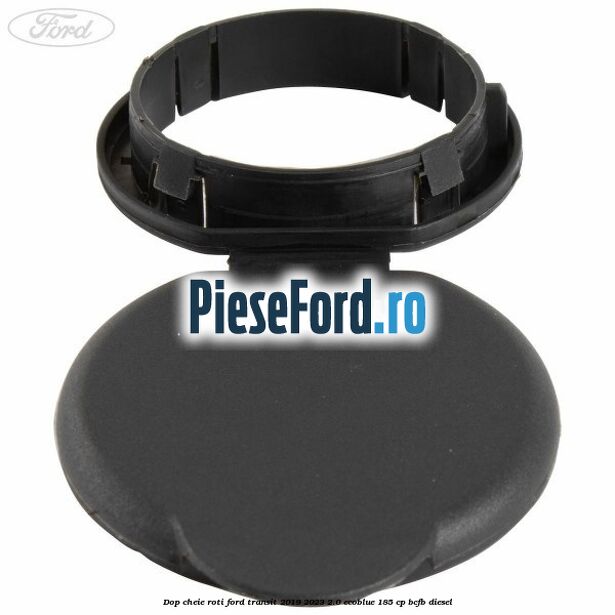 Dop cheie roti Ford Transit 2019-2023 2.0 EcoBlue 185 cp BCFB diesel