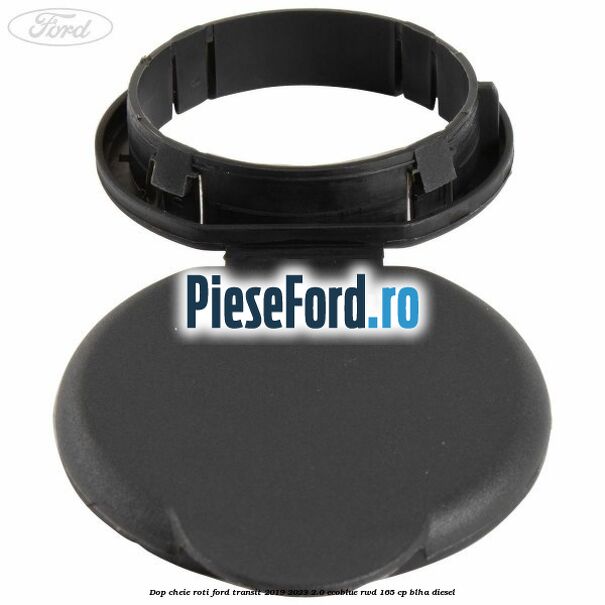 Dop cheie roti Ford Transit 2019-2023 2.0 EcoBlue RWD 165 cp BLHA diesel