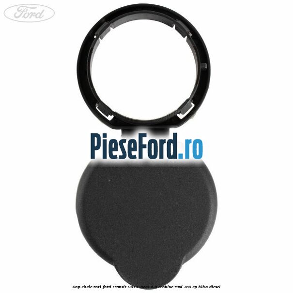 Dop cheie roti Ford Transit 2019-2023 2.0 EcoBlue RWD 165 cp BLHA diesel