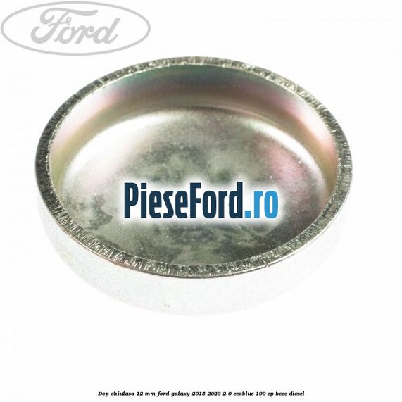 Dop chiulasa 12 mm Ford Galaxy 2015-2023 2.0 EcoBlue 190 cp BCCC diesel
