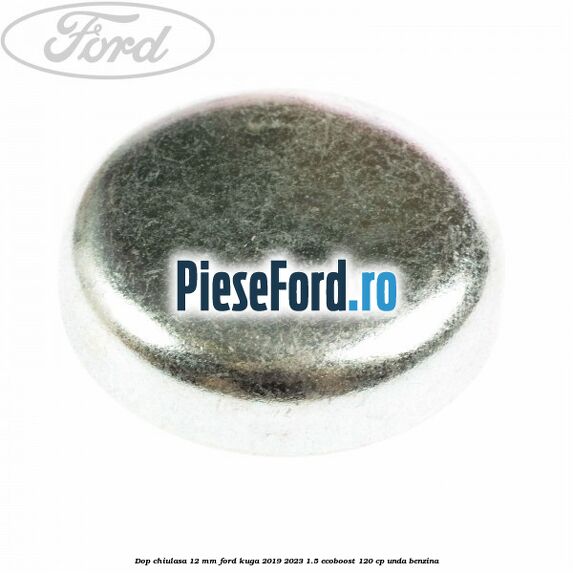 Dop chiulasa 12 mm Ford Kuga 2019-2023 1.5 EcoBoost 120 cp UNDA benzina