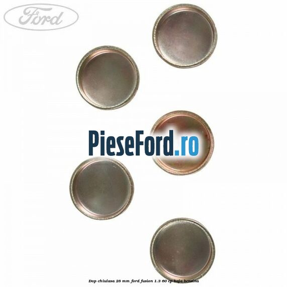 Dop chiulasa 28 mm Ford Fusion 1.3 60 cp BAJA benzina