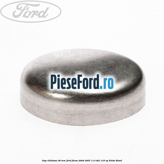 Dop chiulasa 36 mm Ford Focus 2004-2007 1.8 TDCi 115 cp KKDA diesel