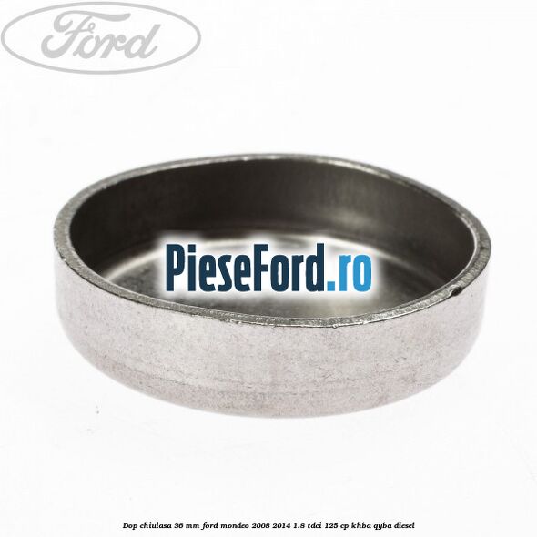 Dop chiulasa 36 mm Ford Mondeo 2008-2014 1.8 TDCi 125 cp KHBA, QYBA diesel