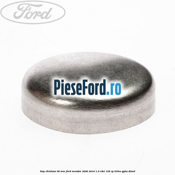 Dop chiulasa 36 mm Ford Mondeo 2008-2014 1.8 TDCi 125 cp KHBA, QYBA diesel