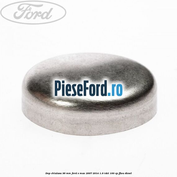 Dop chiulasa 36 mm Ford S-Max 2007-2014 1.8 TDCi 100 cp FFWA diesel