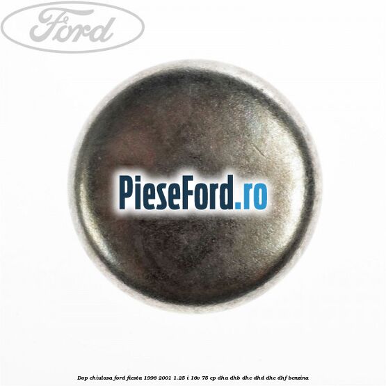 Dop chiulasa Ford Fiesta 1996-2001 1.25 i 16V 75 cp DHA, DHB, DHC, DHD, DHE, DHF benzina