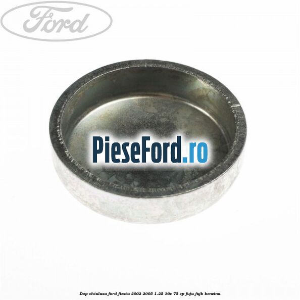 Dop chiulasa Ford Fiesta 2002-2005 1.25 16V 75 cp Dop chiulasa Ford Fiesta 2002-2005 1.25 16V 75 cp FUJA, FUJB benzina