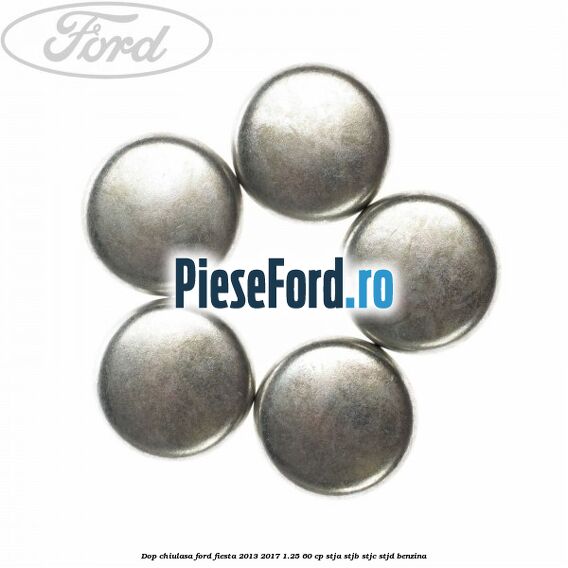 Dop chiulasa Ford Fiesta 2013-2017 1.25 60 cp Dop chiulasa Ford Fiesta 2013-2017 1.25 60 cp STJA, STJB, STJC, STJD benzina