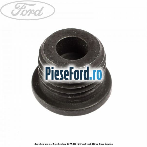 Dop chiulasa M 14 Ford Galaxy 2007-2014 2.0 EcoBoost 203 cp TNWA benzina