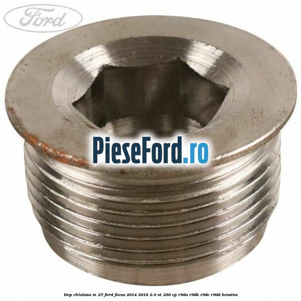 Dop chiulasa M 27 Ford Focus 2014-2018 2.0 ST 250 cp Dop chiulasa M 27 Ford Focus 2014-2018 2.0 ST 250 cp R9DA, R9DB, R9DC, R9DD benzina