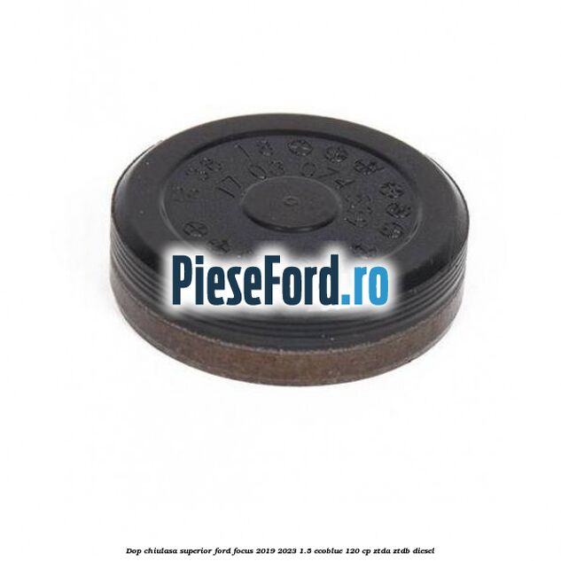 Dop chiulasa superior Ford Focus 2019-2023 1.5 EcoBlue 120 cp Dop chiulasa superior Ford Focus 2019-2023 1.5 EcoBlue 120 cp ZTDA, ZTDB diesel