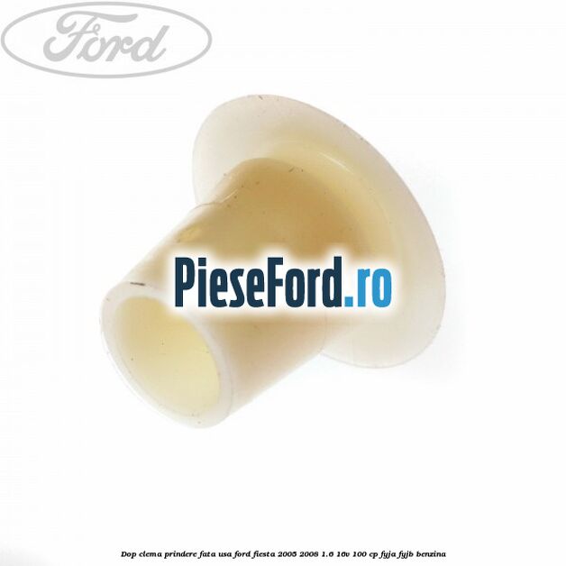 Dop clema prindere fata usa Ford Fiesta 2005-2008 1.6 16V 100 cp FYJA, FYJB benzina
