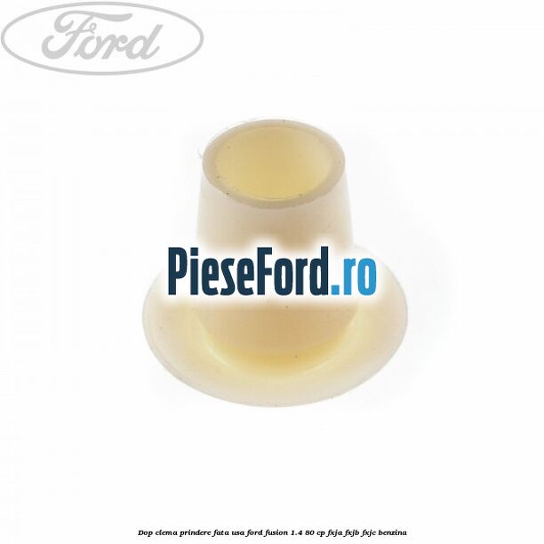 Dop clema prindere fata usa Ford Fusion 1.4 80 cp FXJA, FXJB, FXJC benzina