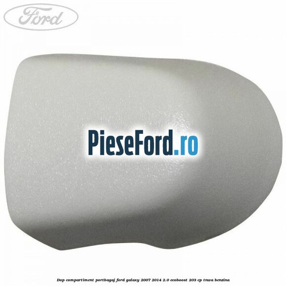 Dop compartiment portbagaj Ford Galaxy 2007-2014 2.0 EcoBoost 203 cp Dop compartiment portbagaj Ford Galaxy 2007-2014 2.0 EcoBoost 203 cp TNWA benzina