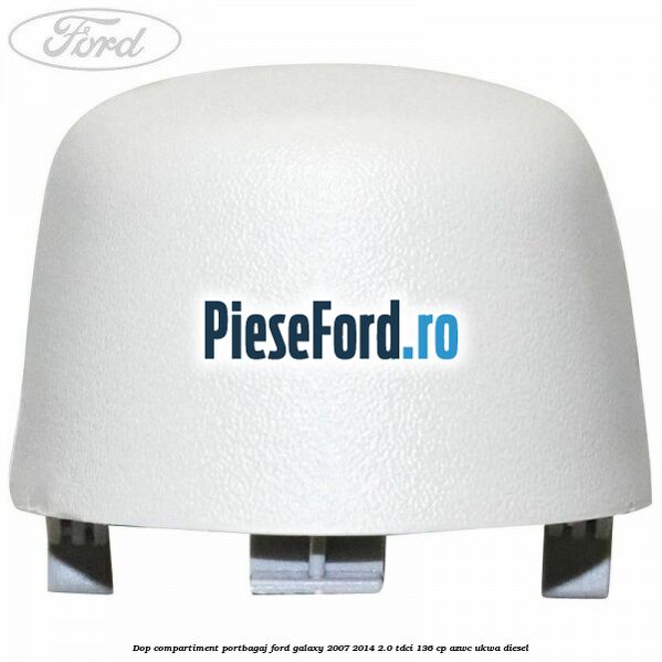 Dop compartiment portbagaj Ford Galaxy 2007-2014 2.0 TDCi 136 cp AZWC, UKWA diesel
